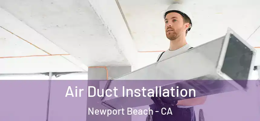 Air Duct Installation Newport Beach - CA
