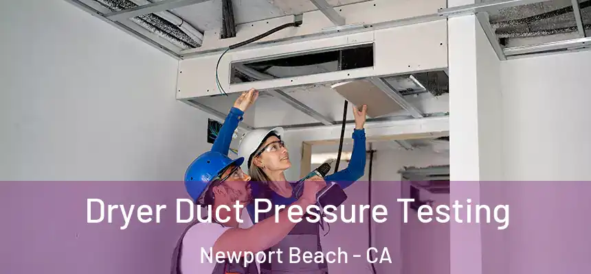Dryer Duct Pressure Testing Newport Beach - CA