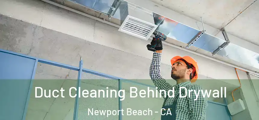 Duct Cleaning Behind Drywall Newport Beach - CA