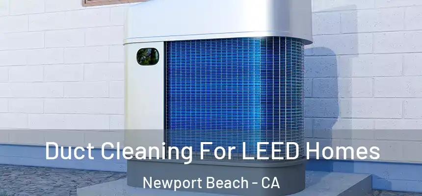 Duct Cleaning For LEED Homes Newport Beach - CA